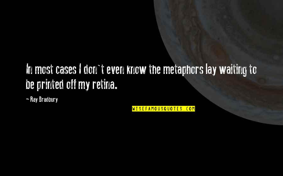 The Retina Quotes By Ray Bradbury: In most cases I don't even know the The Retina Quotes By Ray Bradbury: In most cases I don't even know the