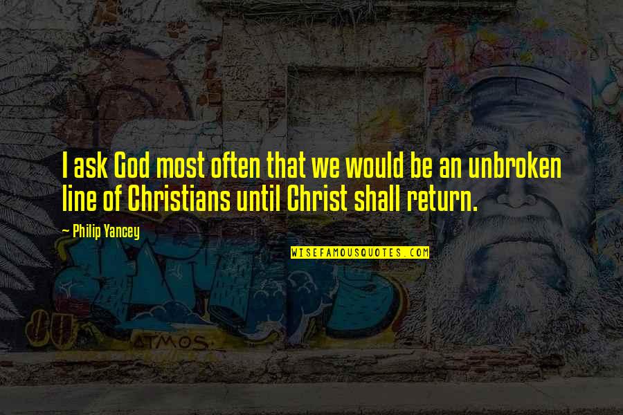 The Return Of Christ Quotes By Philip Yancey: I ask God most often that we would