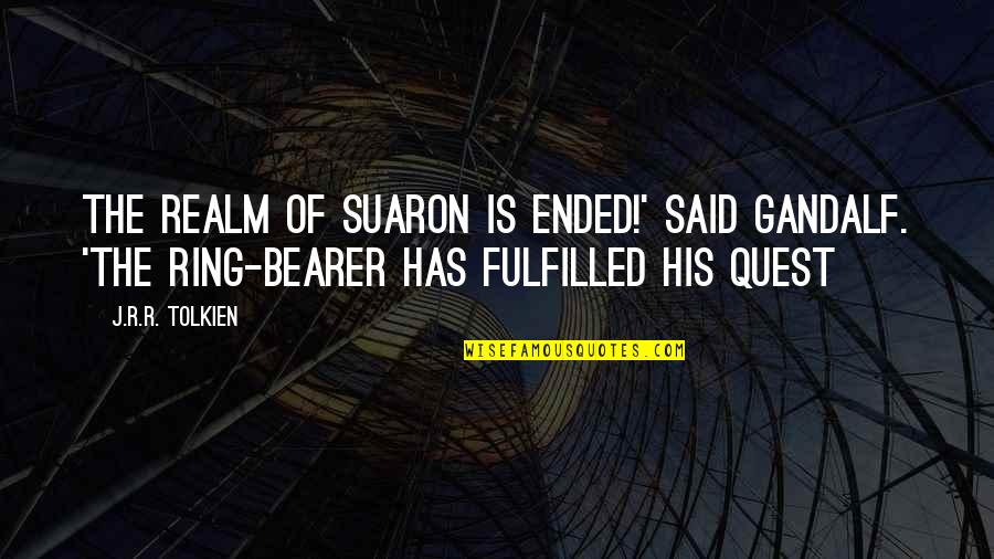 The Return Of The Ring Quotes By J.R.R. Tolkien: The realm of Suaron is ended!' said Gandalf. The Return Of The Ring Quotes By J.R.R. Tolkien: The realm of Suaron is ended!' said Gandalf.