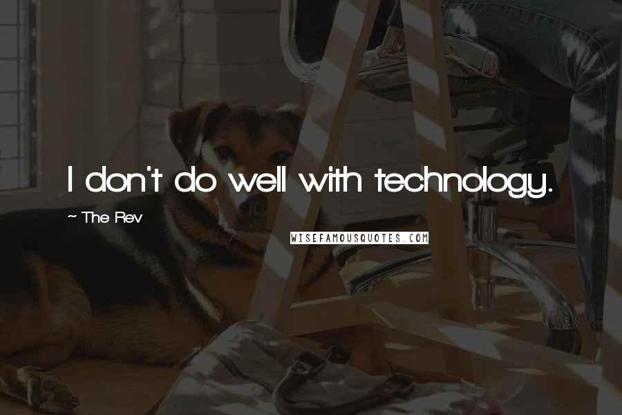 The Rev quotes: I don't do well with technology.