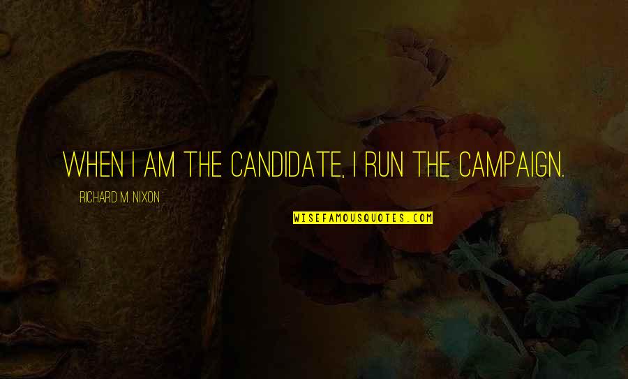 The Revenant Best Quotes By Richard M. Nixon: When I am the candidate, I run the