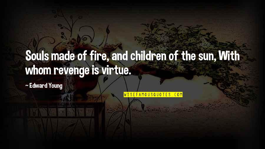 The Revenge Quotes By Edward Young: Souls made of fire, and children of the