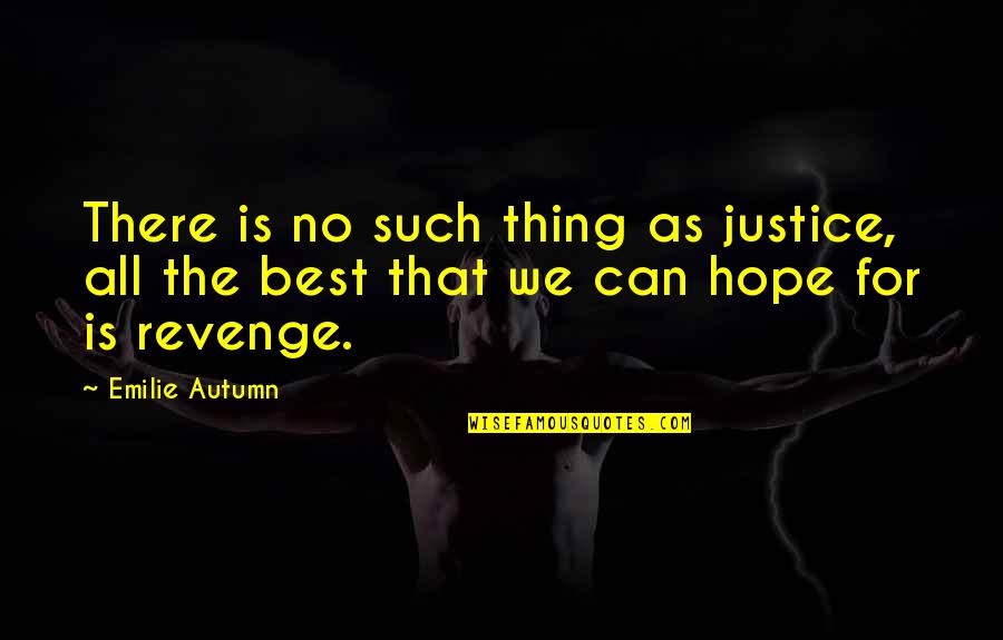 The Revenge Quotes By Emilie Autumn: There is no such thing as justice, all
