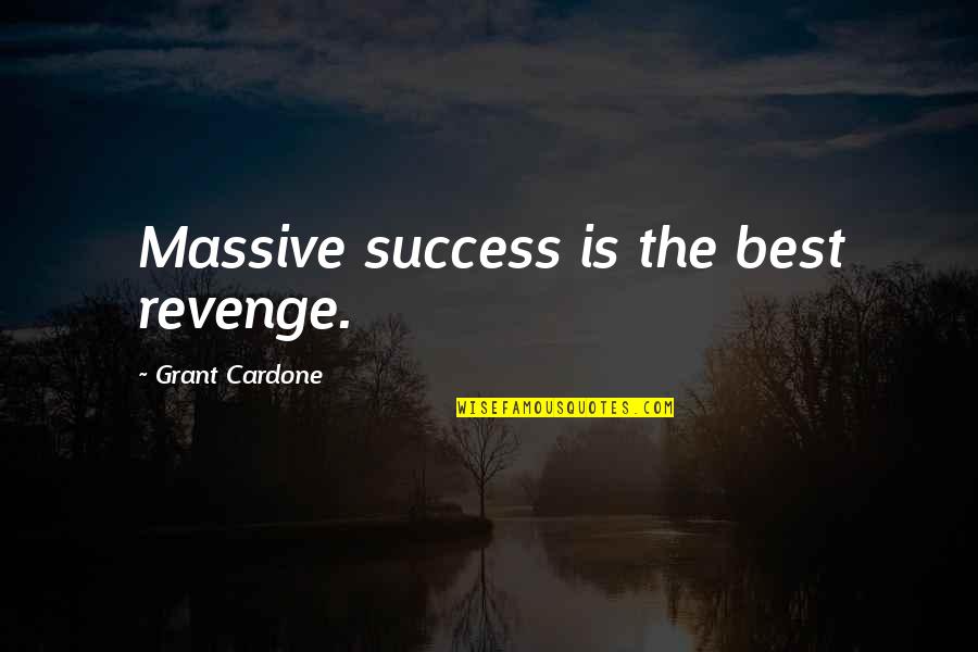 The Revenge Quotes By Grant Cardone: Massive success is the best revenge.