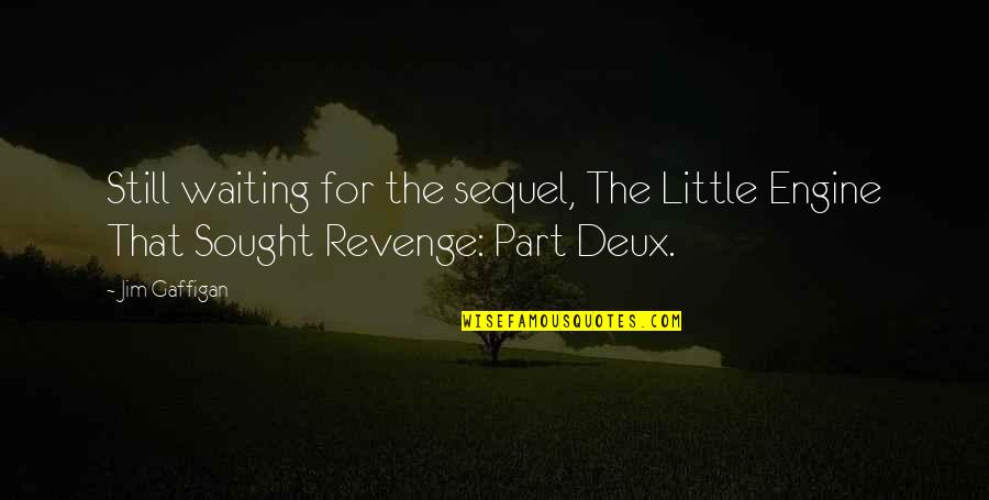 The Revenge Quotes By Jim Gaffigan: Still waiting for the sequel, The Little Engine