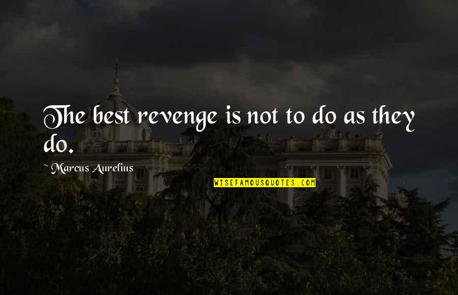 The Revenge Quotes By Marcus Aurelius: The best revenge is not to do as