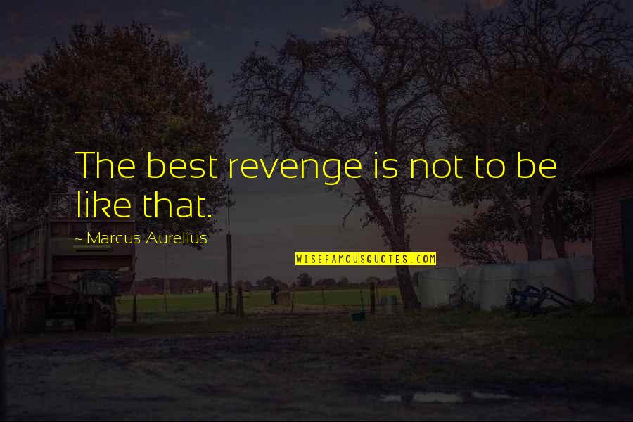The Revenge Quotes By Marcus Aurelius: The best revenge is not to be like