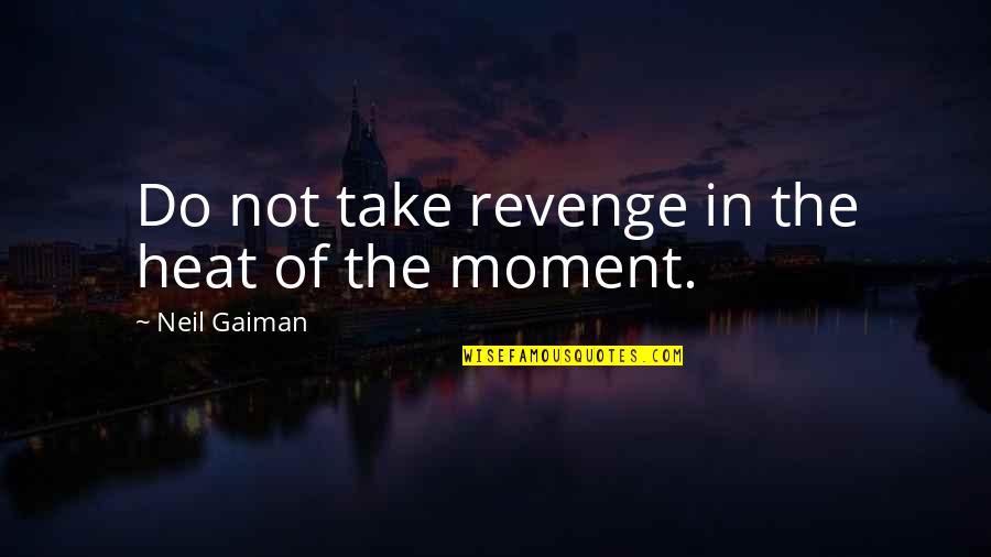 The Revenge Quotes By Neil Gaiman: Do not take revenge in the heat of