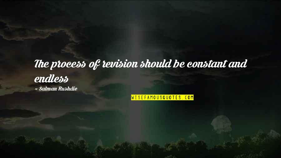 The Revision Process Quotes By Salman Rushdie: The process of revision should be constant and
