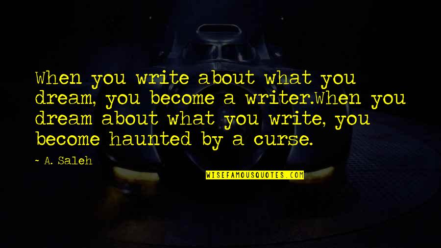 The Revolt Of Mother Important Quotes By A. Saleh: When you write about what you dream, you The Revolt Of Mother Important Quotes By A. Saleh: When you write about what you dream, you