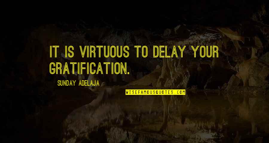 The Revolt Of Mother Important Quotes By Sunday Adelaja: It is virtuous to delay your gratification. The Revolt Of Mother Important Quotes By Sunday Adelaja: It is virtuous to delay your gratification.