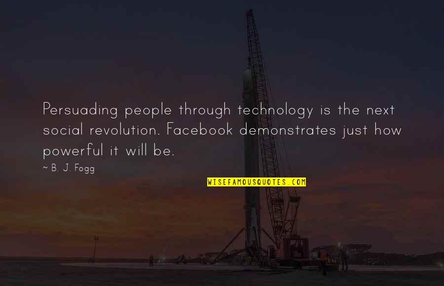 The Revolution Quotes By B. J. Fogg: Persuading people through technology is the next social