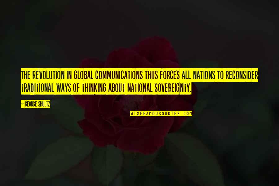 The Revolution Quotes By George Shultz: The revolution in global communications thus forces all