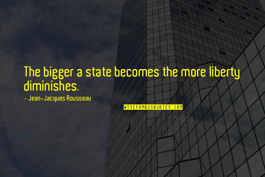 The Revolution Quotes By Jean-Jacques Rousseau: The bigger a state becomes the more liberty