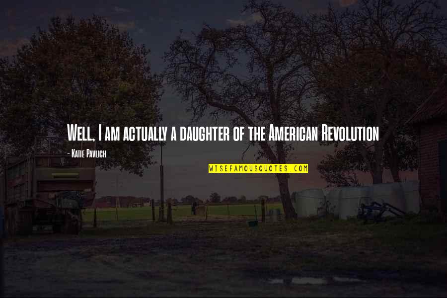The Revolution Quotes By Katie Pavlich: Well, I am actually a daughter of the