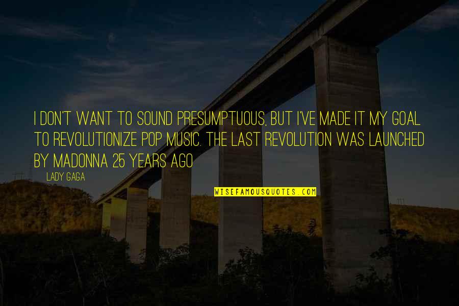 The Revolution Quotes By Lady Gaga: I don't want to sound presumptuous, but I've