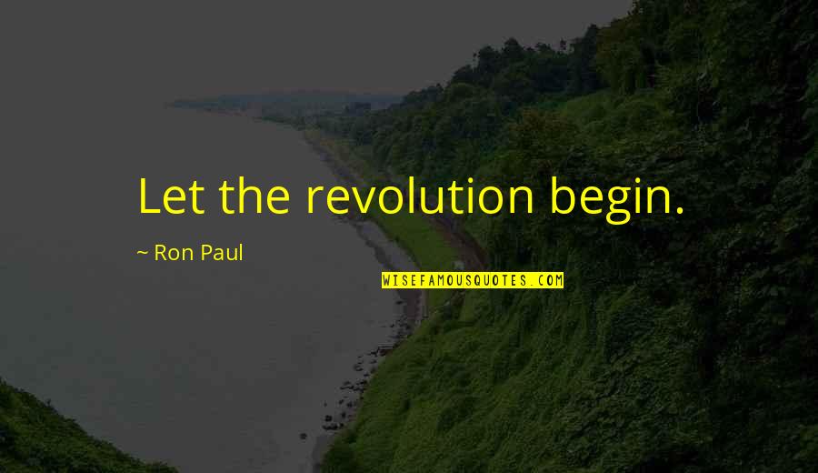 The Revolution Quotes By Ron Paul: Let the revolution begin.
