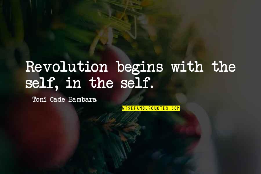 The Revolution Quotes By Toni Cade Bambara: Revolution begins with the self, in the self.