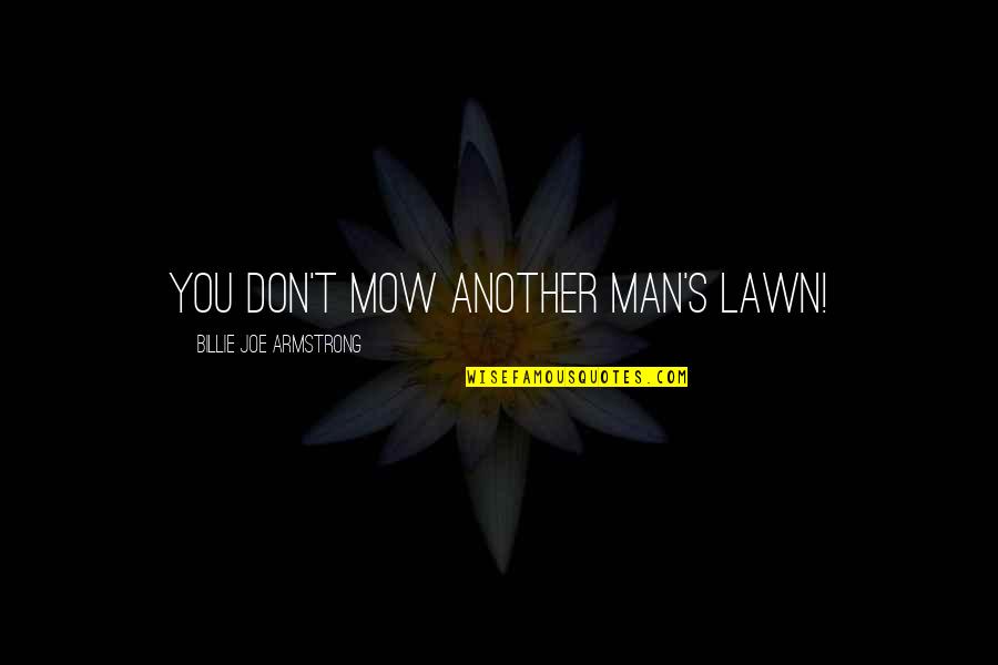 The Rhineland Quotes By Billie Joe Armstrong: You don't mow another man's lawn! The Rhineland Quotes By Billie Joe Armstrong: You don't mow another man's lawn!