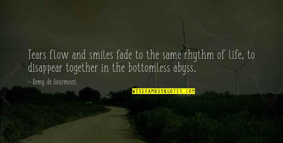 The Rhythm Of Life Quotes By Remy De Gourmont: Tears flow and smiles fade to the same The Rhythm Of Life Quotes By Remy De Gourmont: Tears flow and smiles fade to the same