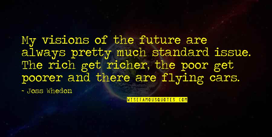 The Rich Get Richer And The Poor Poorer Quotes By Joss Whedon: My visions of the future are always pretty