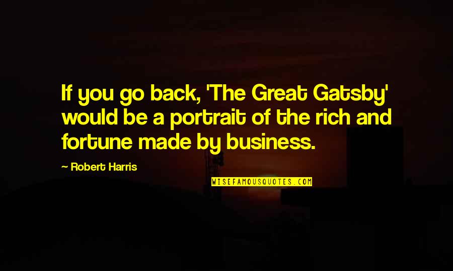 The Rich In The Great Gatsby Quotes By Robert Harris: If you go back, 'The Great Gatsby' would