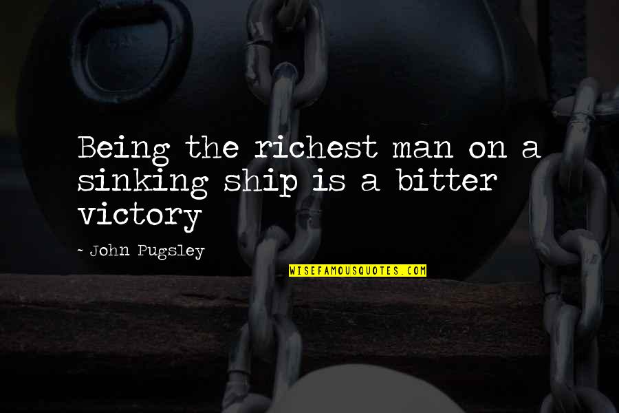 The Richest Man Quotes By John Pugsley: Being the richest man on a sinking ship