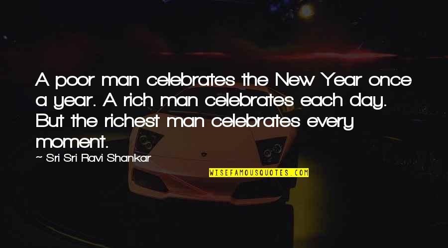 The Richest Man Quotes By Sri Sri Ravi Shankar: A poor man celebrates the New Year once