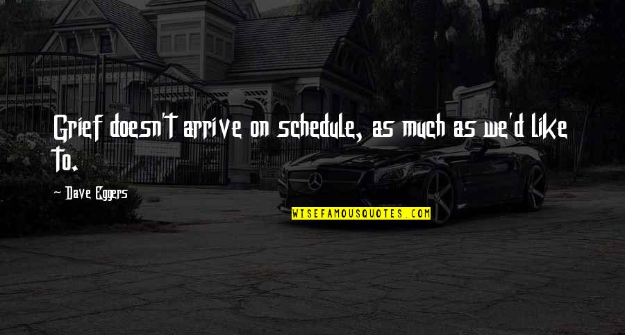 The Richest Man Who Ever Lived Quotes By Dave Eggers: Grief doesn't arrive on schedule, as much as
