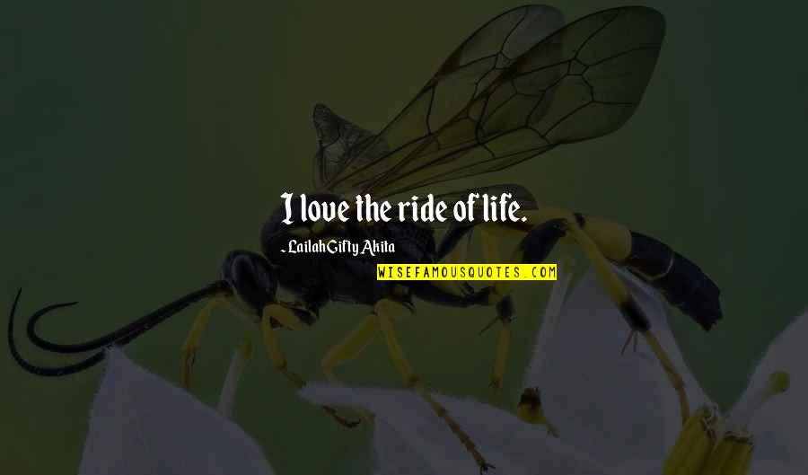 The Ride Of Life Quotes By Lailah Gifty Akita: I love the ride of life.