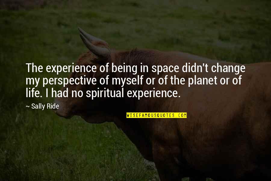 The Ride Of Life Quotes By Sally Ride: The experience of being in space didn't change