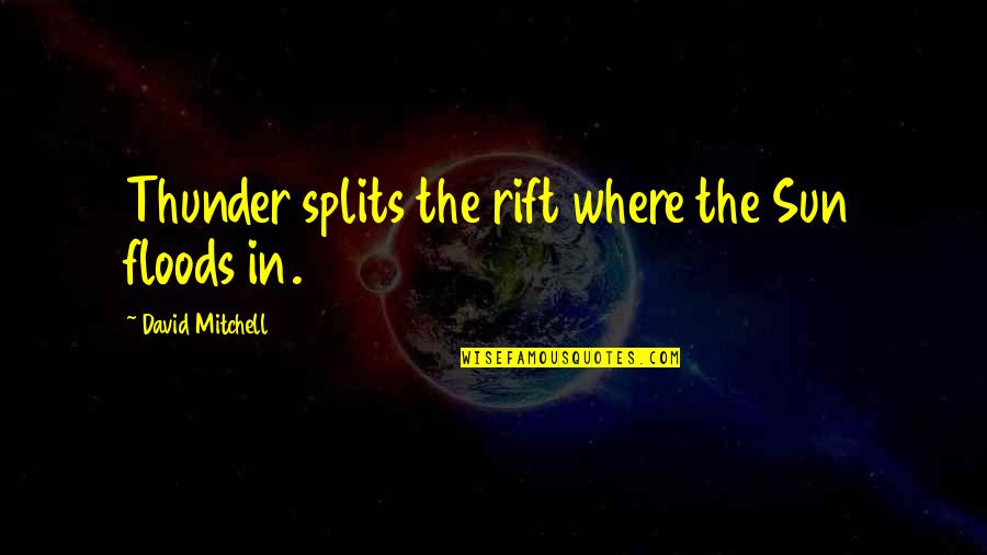The Rift Quotes By David Mitchell: Thunder splits the rift where the Sun floods