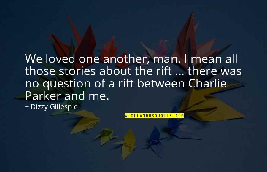 The Rift Quotes By Dizzy Gillespie: We loved one another, man. I mean all