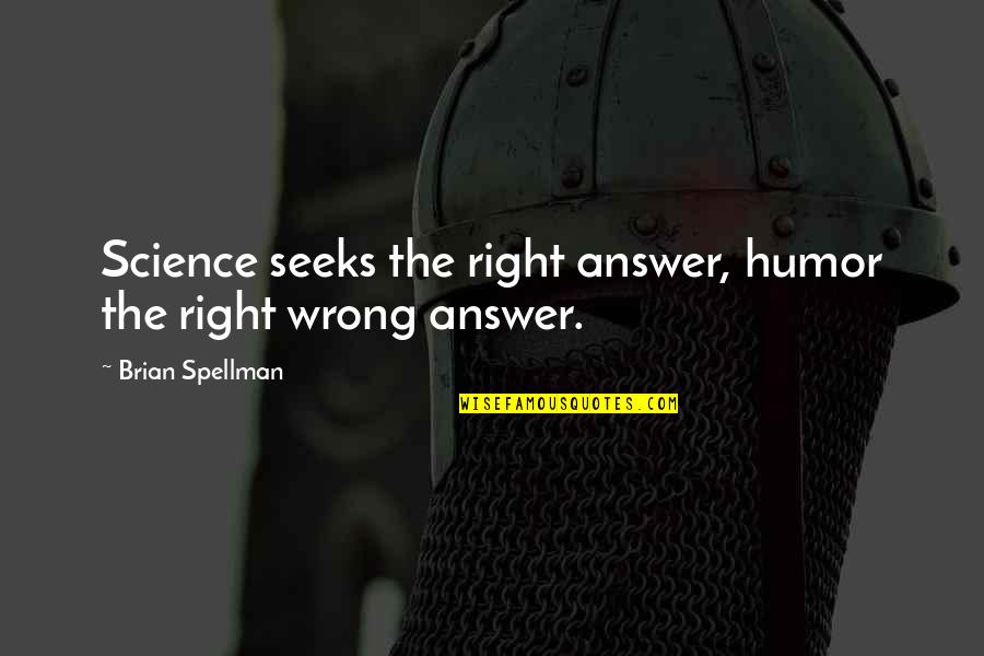 The Right Answer Quotes By Brian Spellman: Science seeks the right answer, humor the right