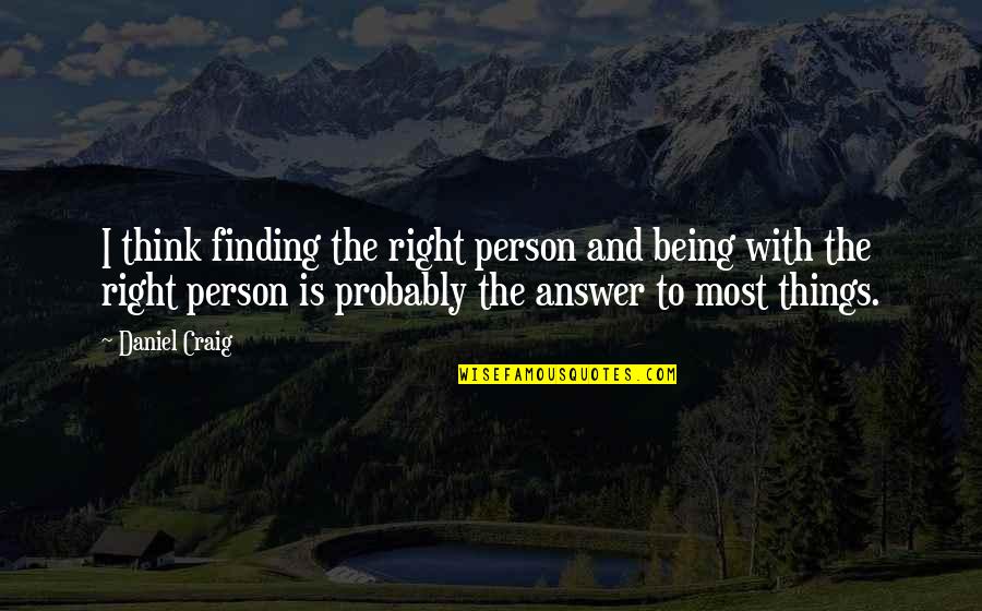 The Right Answer Quotes By Daniel Craig: I think finding the right person and being