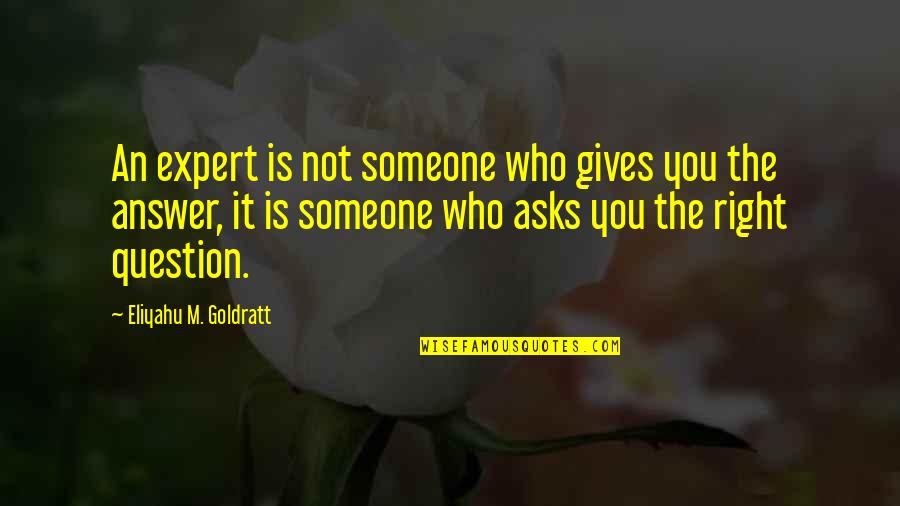 The Right Answer Quotes By Eliyahu M. Goldratt: An expert is not someone who gives you