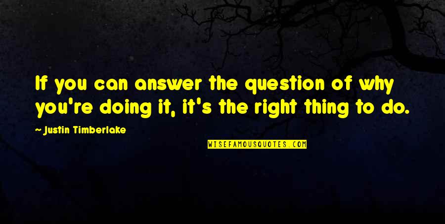 The Right Answer Quotes By Justin Timberlake: If you can answer the question of why