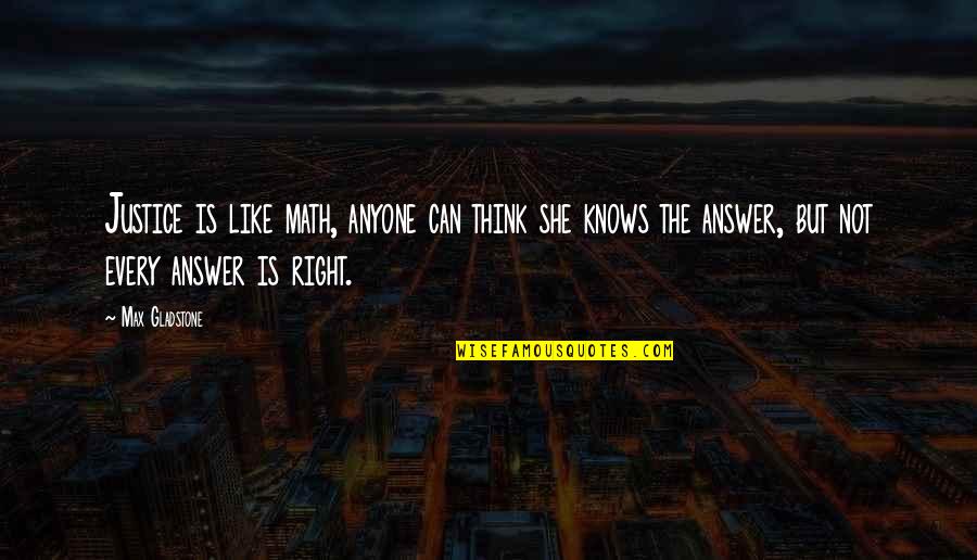 The Right Answer Quotes By Max Gladstone: Justice is like math, anyone can think she