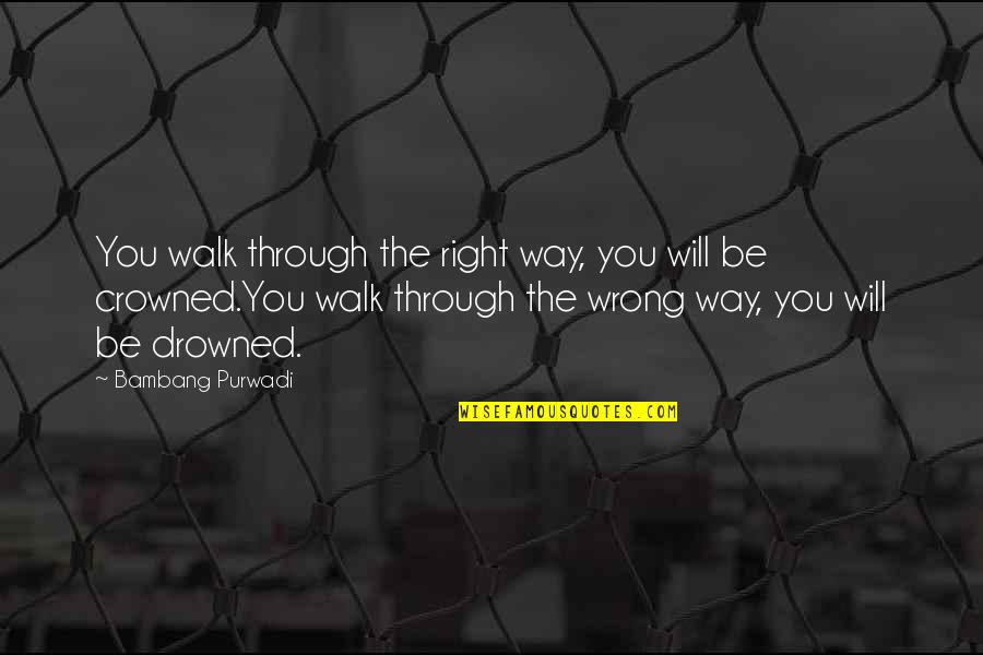 The Right Attitude Quotes By Bambang Purwadi: You walk through the right way, you will