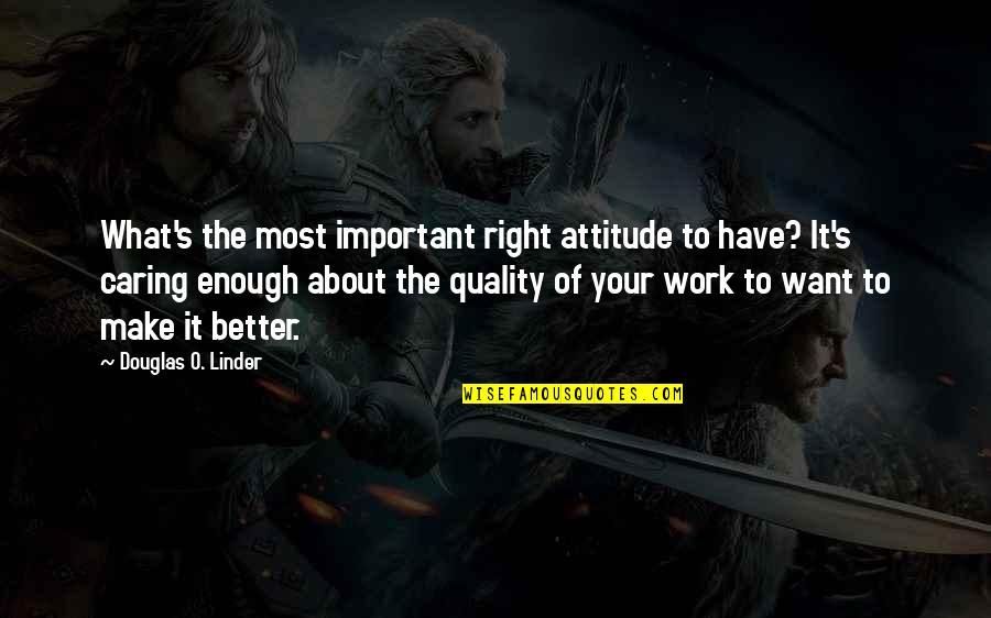 The Right Attitude Quotes By Douglas O. Linder: What's the most important right attitude to have?