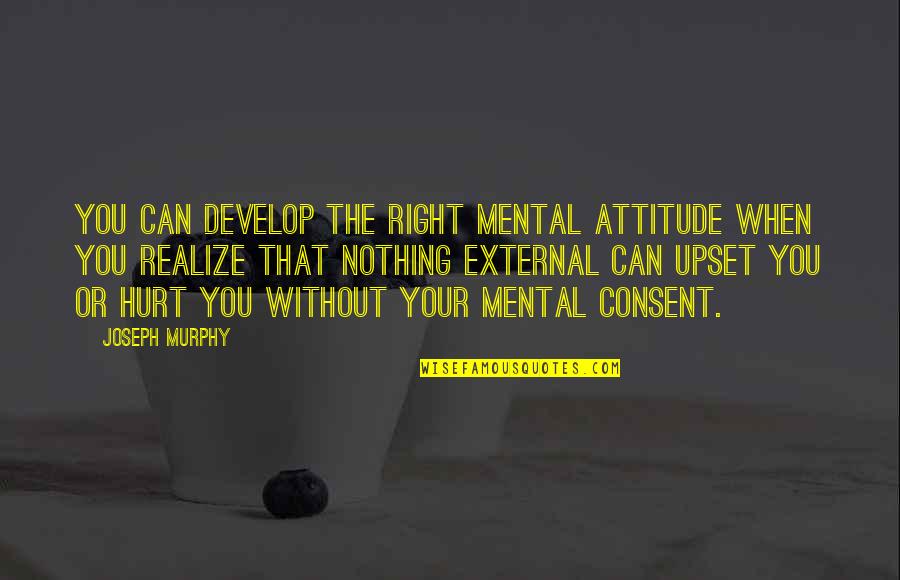 The Right Attitude Quotes By Joseph Murphy: You can develop the right mental attitude when