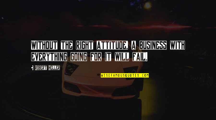The Right Attitude Quotes By Robert Heller: Without the right attitude, a business with everything