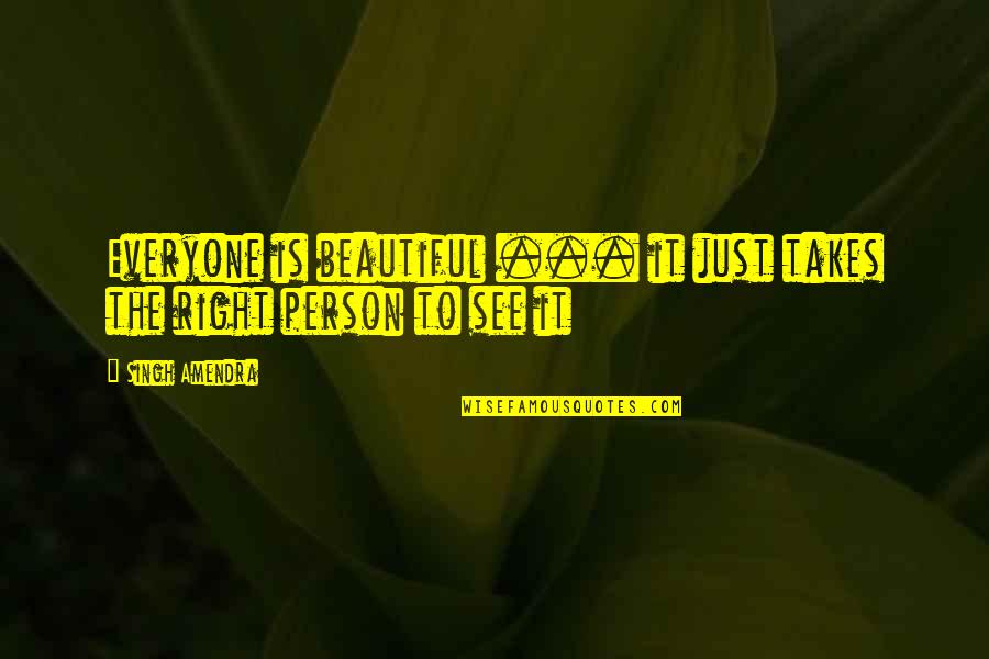 The Right Attitude Quotes By Singh Amendra: Everyone is beautiful ... it just takes the