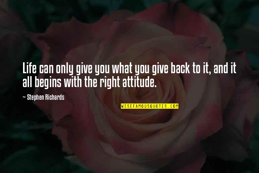 The Right Attitude Quotes By Stephen Richards: Life can only give you what you give