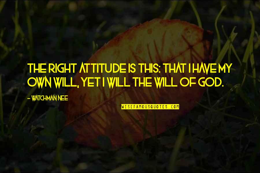 The Right Attitude Quotes By Watchman Nee: The right attitude is this: that I have
