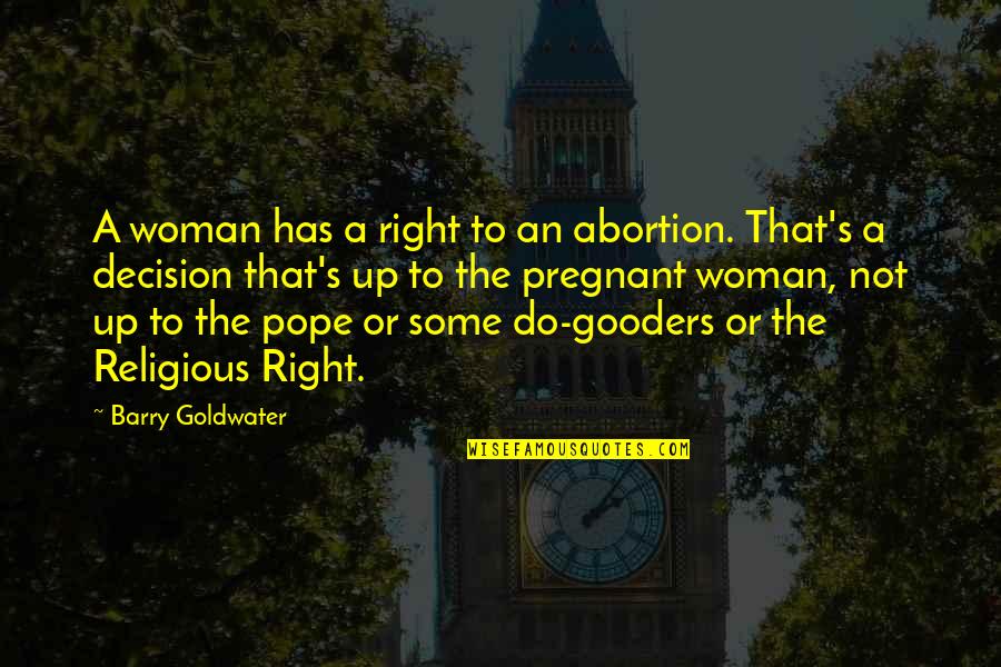 The Right Decision Quotes By Barry Goldwater: A woman has a right to an abortion.