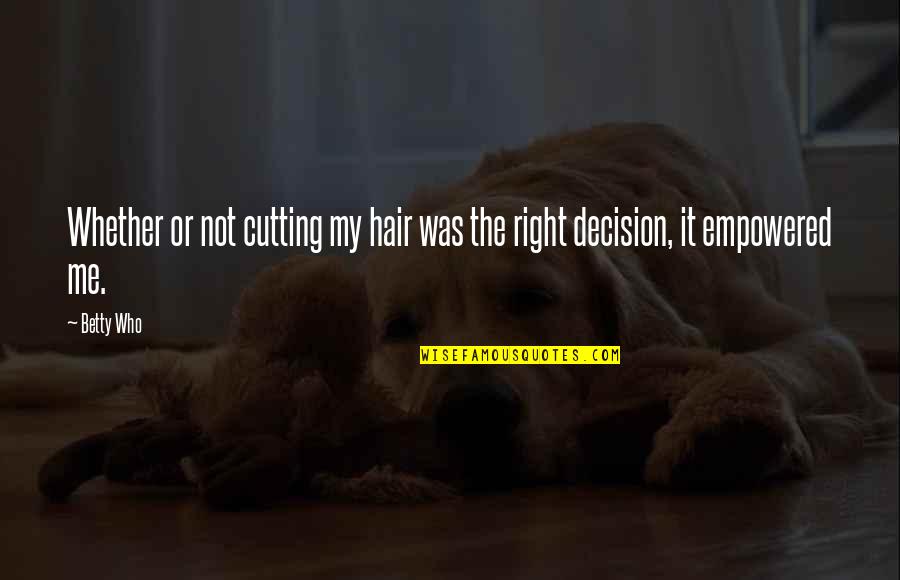 The Right Decision Quotes By Betty Who: Whether or not cutting my hair was the
