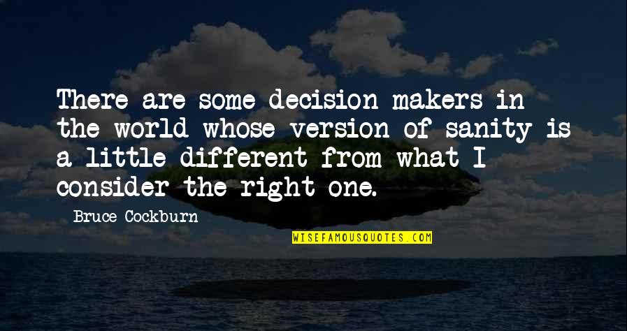 The Right Decision Quotes By Bruce Cockburn: There are some decision-makers in the world whose