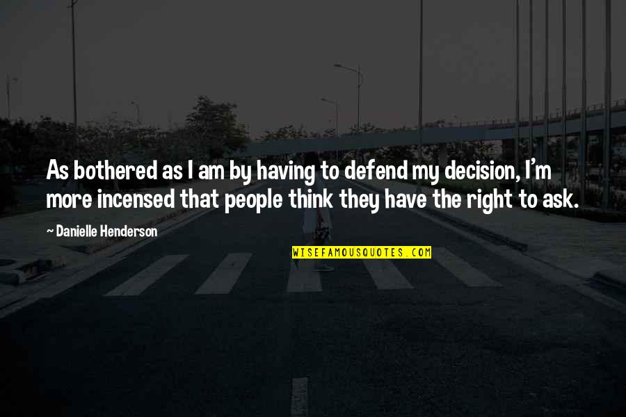 The Right Decision Quotes By Danielle Henderson: As bothered as I am by having to