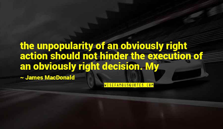 The Right Decision Quotes By James MacDonald: the unpopularity of an obviously right action should